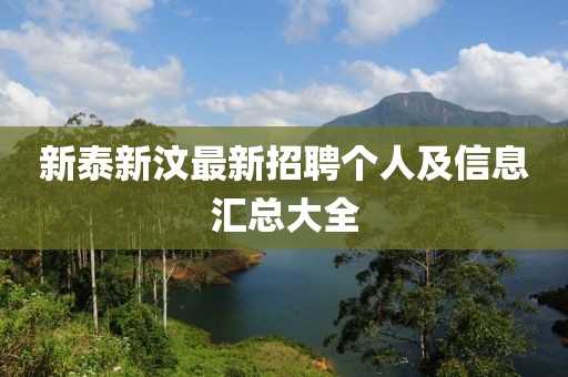 新泰新汶最新招聘?jìng)€(gè)人及信息匯總大全