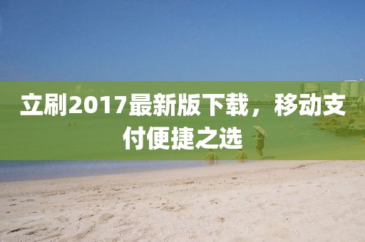 立刷2017最新版下載，移動支付便捷之選