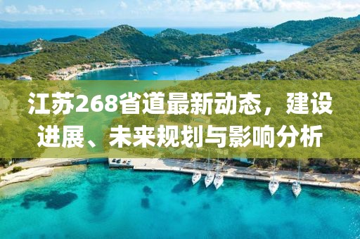 江蘇268省道最新動態(tài)，建設(shè)進展、未來規(guī)劃與影響分析