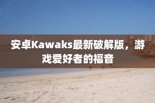 安卓Kawaks最新破解版，游戲愛(ài)好者的福音