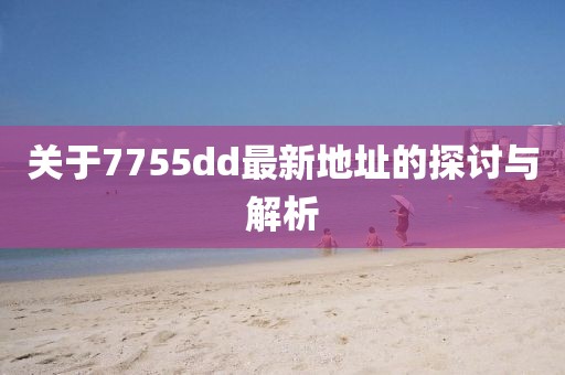 關(guān)于7755dd最新地址的探討與解析