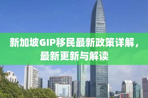 新加坡GIP移民最新政策詳解，最新更新與解讀