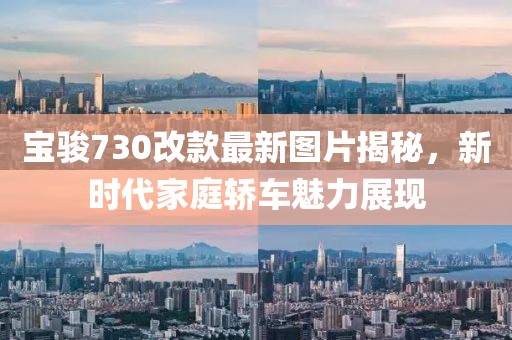 寶駿730改款最新圖片揭秘，新時代家庭轎車魅力展現(xiàn)