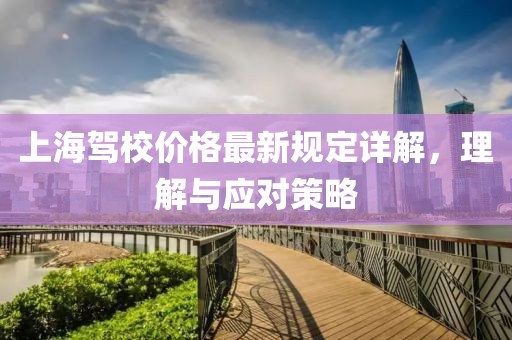 上海駕校價格最新規(guī)定詳解，理解與應對策略