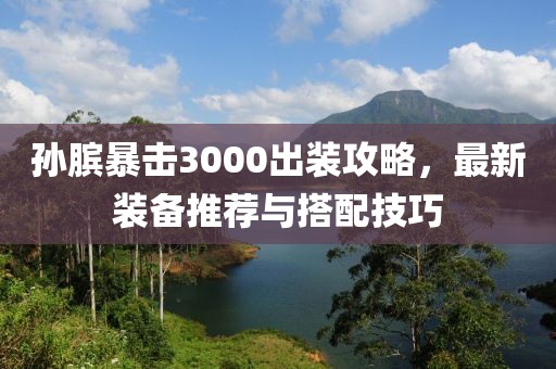 孫臏暴擊3000出裝攻略，最新裝備推薦與搭配技巧