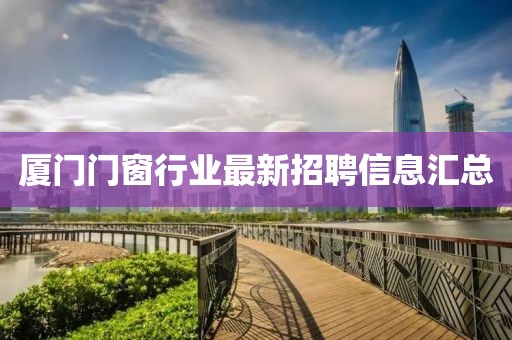 廈門(mén)門(mén)窗行業(yè)最新招聘信息匯總