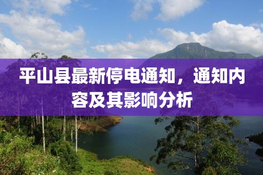 平山縣最新停電通知，通知內(nèi)容及其影響分析