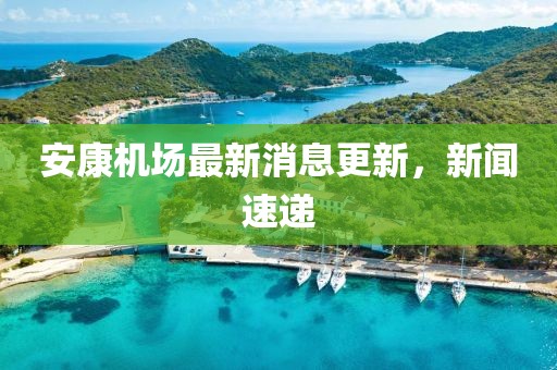 安康機(jī)場(chǎng)最新消息更新，新聞速遞