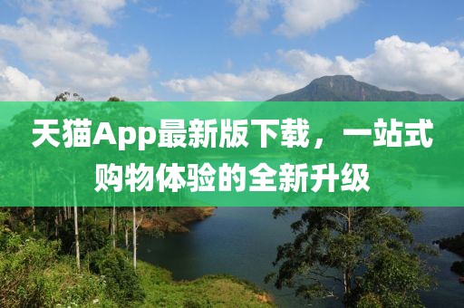 天貓App最新版下載，一站式購物體驗(yàn)的全新升級