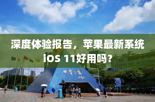 深度體驗報告，蘋果最新系統(tǒng)iOS 11好用嗎？