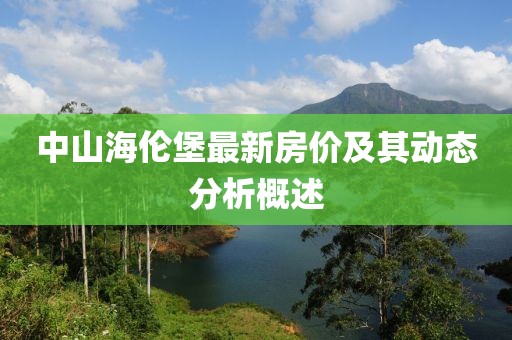 中山海倫堡最新房價(jià)及其動態(tài)分析概述