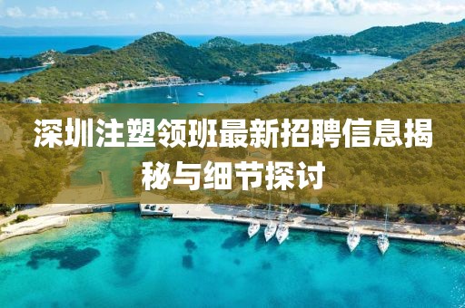 深圳注塑領班最新招聘信息揭秘與細節(jié)探討