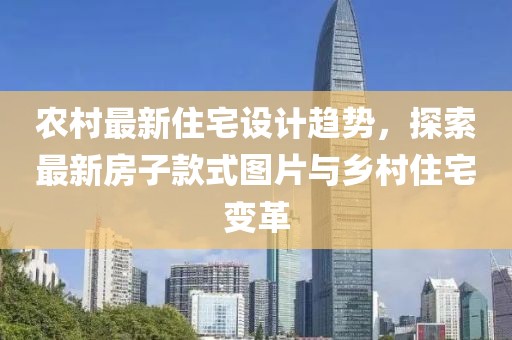 農(nóng)村最新住宅設計趨勢，探索最新房子款式圖片與鄉(xiāng)村住宅變革