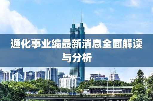 通化事業(yè)編最新消息全面解讀與分析