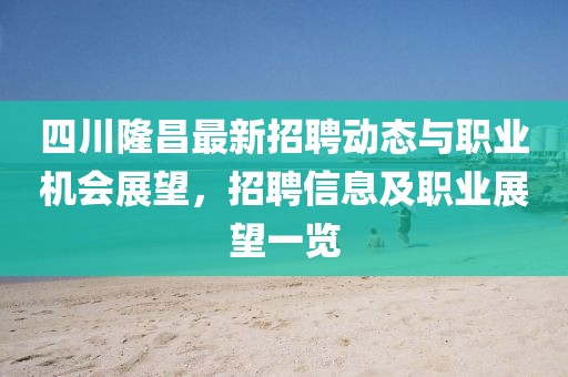 四川隆昌最新招聘動態(tài)與職業(yè)機(jī)會展望，招聘信息及職業(yè)展望一覽