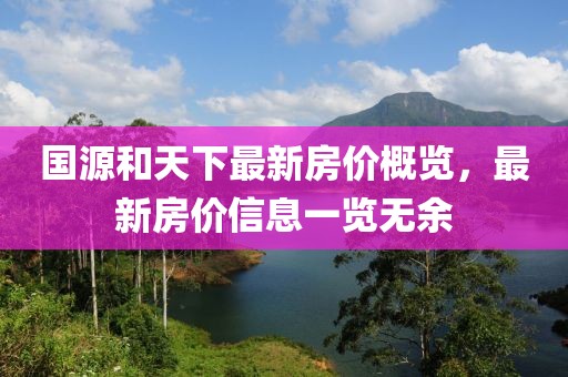 國(guó)源和天下最新房?jī)r(jià)概覽，最新房?jī)r(jià)信息一覽無(wú)余