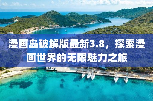 漫畫島破解版最新3.8，探索漫畫世界的無限魅力之旅