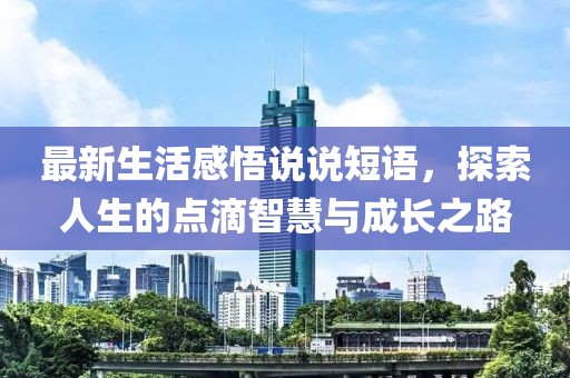 最新生活感悟說(shuō)說(shuō)短語(yǔ)，探索人生的點(diǎn)滴智慧與成長(zhǎng)之路