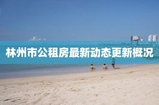 林州市公租房最新動態(tài)更新概況