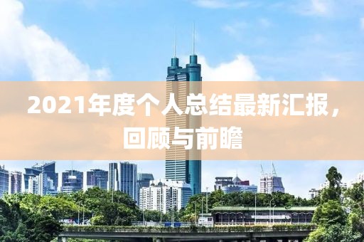 2021年度個人總結(jié)最新匯報，回顧與前瞻