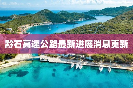 黔石高速公路最新進(jìn)展消息更新