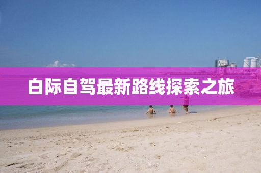 白際自駕最新路線探索之旅