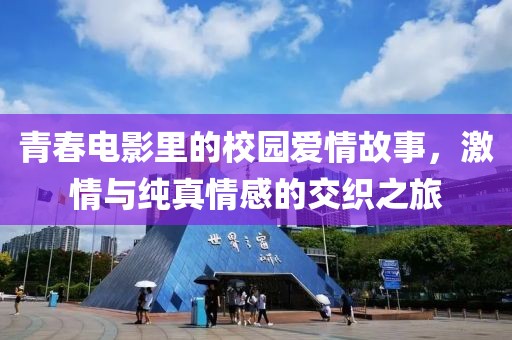 青春電影里的校園愛情故事，激情與純真情感的交織之旅