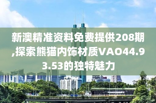 新澳精準資料免費提供208期,探索熊貓內(nèi)飾材質(zhì)VAO44.93.53的獨特魅力