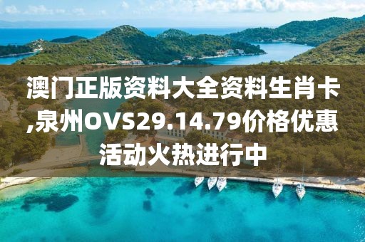 澳門(mén)正版資料大全資料生肖卡,泉州OVS29.14.79價(jià)格優(yōu)惠活動(dòng)火熱進(jìn)行中