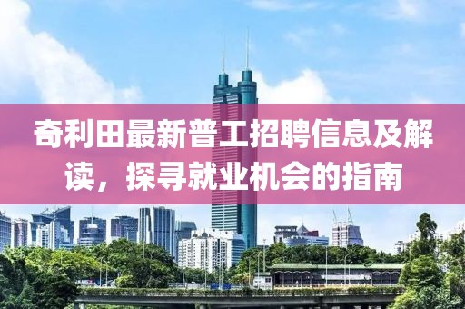 奇利田最新普工招聘信息及解讀，探尋就業(yè)機會的指南