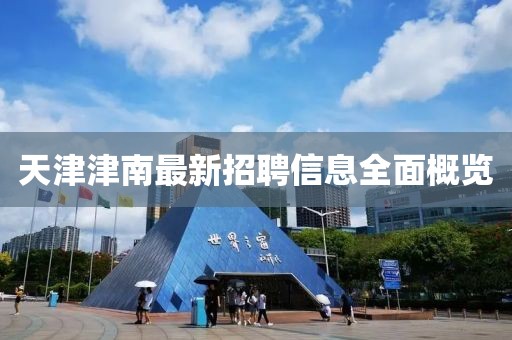 天津津南最新招聘信息全面概覽