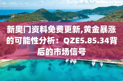 新奧門資料免費更新,黃金暴漲的可能性分析：QZE5.85.34背后的市場信號