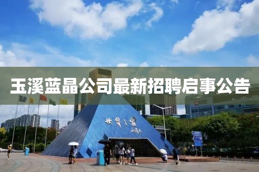 玉溪藍晶公司最新招聘啟事公告