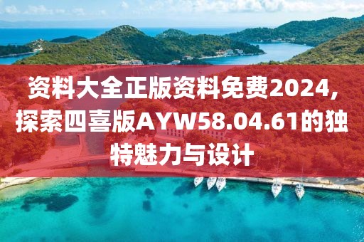 資料大全正版資料免費(fèi)2024,探索四喜版AYW58.04.61的獨(dú)特魅力與設(shè)計(jì)