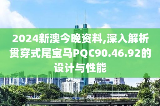 2024新澳今晚資料,深入解析貫穿式尾寶馬PQC90.46.92的設計與性能