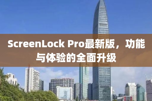 ScreenLock Pro最新版，功能與體驗(yàn)的全面升級