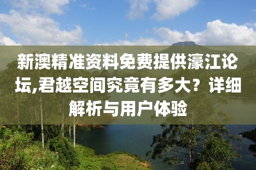 新澳精準資料免費提供濠江論壇,君越空間究竟有多大？詳細解析與用戶體驗