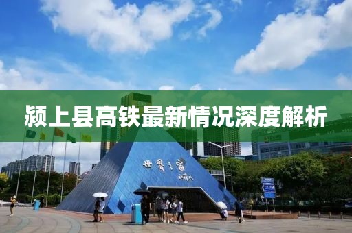 潁上縣高鐵最新情況深度解析