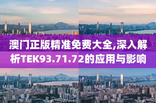 澳門正版精準(zhǔn)免費(fèi)大全,深入解析TEK93.71.72的應(yīng)用與影響