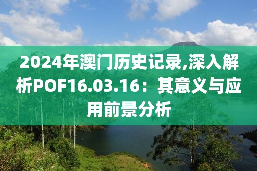 2024年澳門歷史記錄,深入解析POF16.03.16：其意義與應用前景分析