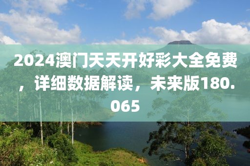 2024澳門天天開好彩大全免費，詳細(xì)數(shù)據(jù)解讀，未來版180.065