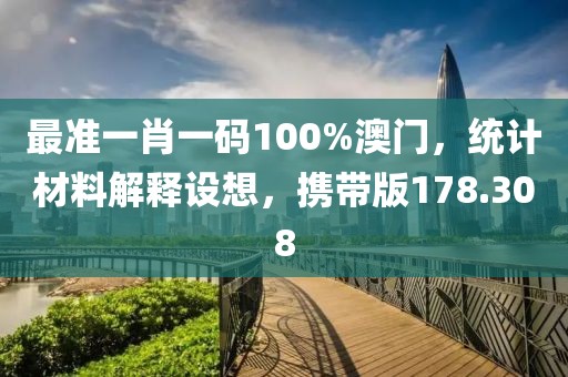 最準一肖一碼100%澳門，統(tǒng)計材料解釋設想，攜帶版178.308