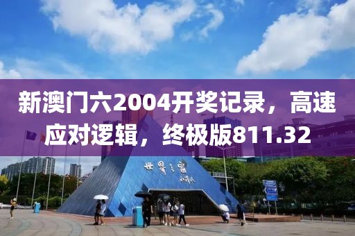 新澳門六2004開獎記錄，高速應(yīng)對邏輯，終極版811.32