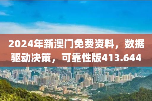 2024年新澳門免費資料，數(shù)據(jù)驅(qū)動決策，可靠性版413.644