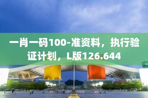 一肖一碼100-準(zhǔn)資料，執(zhí)行驗(yàn)證計(jì)劃，L版126.644