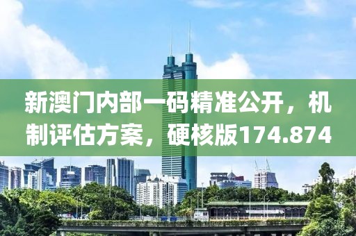 新澳門內(nèi)部一碼精準公開，機制評估方案，硬核版174.874