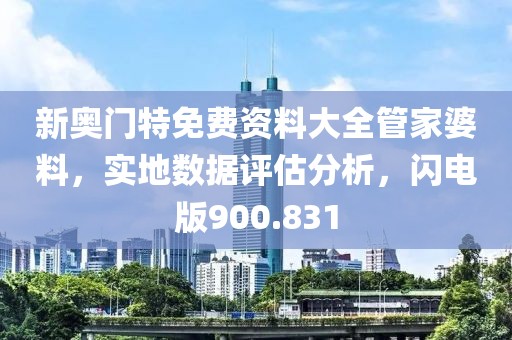 新奧門(mén)特免費(fèi)資料大全管家婆料，實(shí)地?cái)?shù)據(jù)評(píng)估分析，閃電版900.831