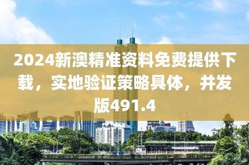 2024新澳精準(zhǔn)資料免費(fèi)提供下載，實(shí)地驗(yàn)證策略具體，并發(fā)版491.4