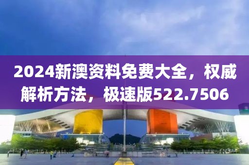 2024新澳資料免費(fèi)大全，權(quán)威解析方法，極速版522.7506