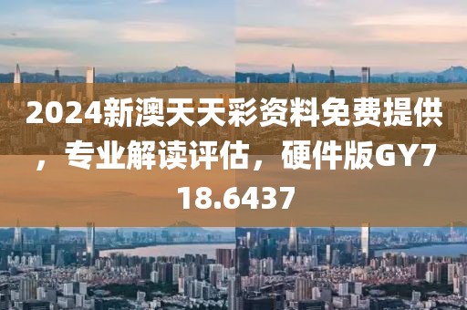 2024新澳天天彩資料免費(fèi)提供，專業(yè)解讀評估，硬件版GY718.6437